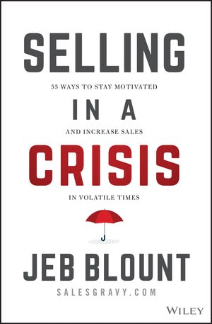 Selling in a Crisis: 55 Ways to Stay Motivated and Increase Sales in Volatile Times - Jeb Blount